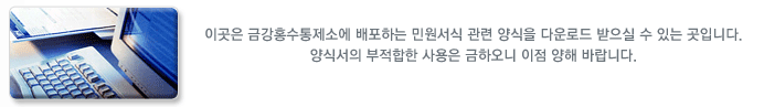 이곳은 금강홍수통제소에 배포하는 민원서식 관련 양식을 다운로드 받으실 수 있는 곳입니다.
양식서의 부적합한 사용은 금하오니 이점 양해 바랍니다.
